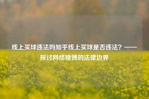 线上买球违法吗知乎线上买球是否违法？——探讨网络赌博的法律边界